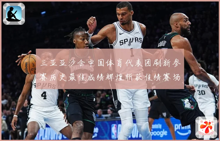 三亚亚沙会中国体育代表团刷新参赛历史最佳成绩辉煌斩获佳绩赛场复盘：最新赛事动态与深度分析
