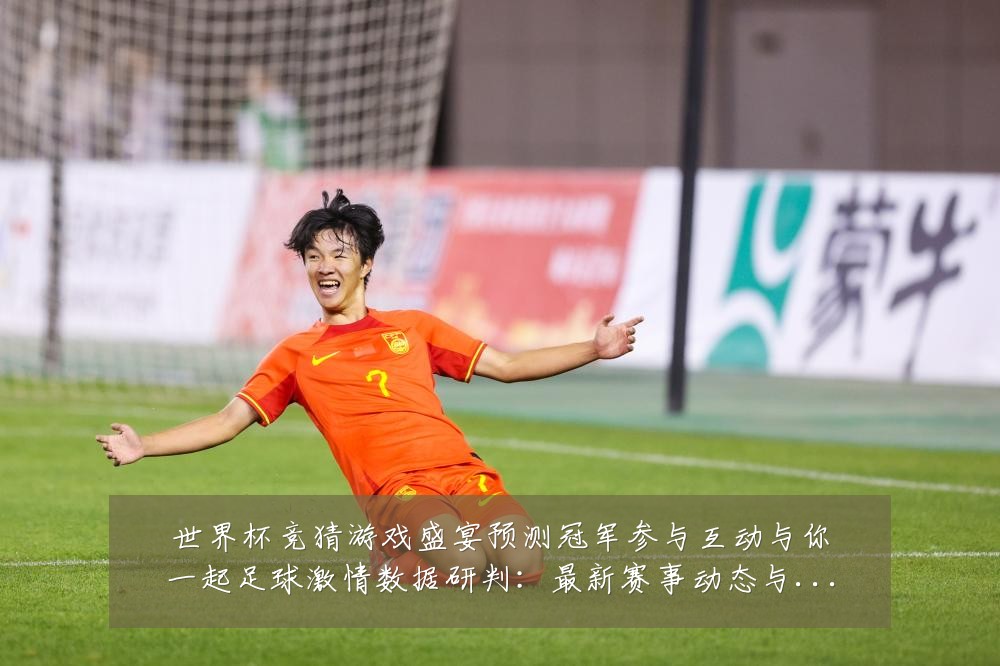 世界杯竞猜游戏盛宴预测冠军参与互动与你一起足球激情数据研判：最新赛事动态与深度分析
