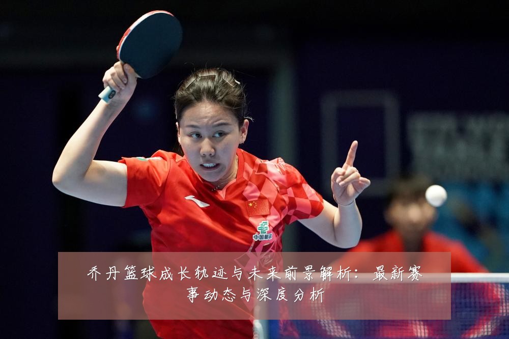 乔丹篮球成长轨迹与未来前景解析：最新赛事动态与深度分析